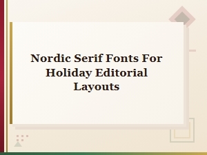 Nordic Serif Fonts for Festive Editorial Layouts
